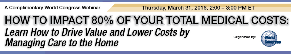 How to Impact 80% of Your Total Medical Costs:  Learn How to Drive Value and Lower Costs by Managing Care to the Home