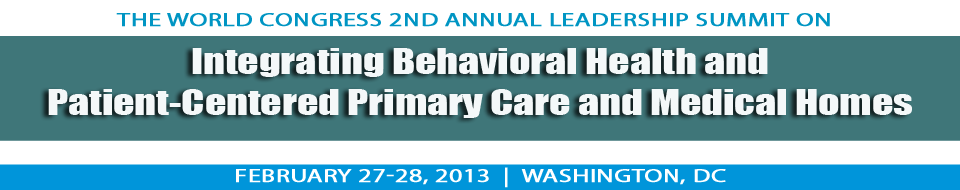 The World Congress 2nd Annual Leadership Summit on Integrating Behavioral Health and Patient-Centered Primary Care and Medical Homes