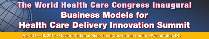 The World Health Care Congress Inaugural Business Models for Health Care Delivery Innovation Summit